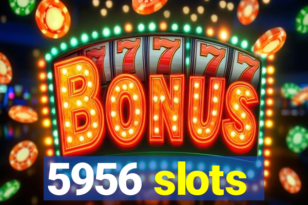 5956 slots